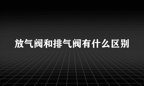 放气阀和排气阀有什么区别