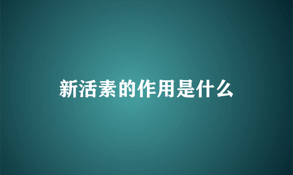 新活素的作用是什么