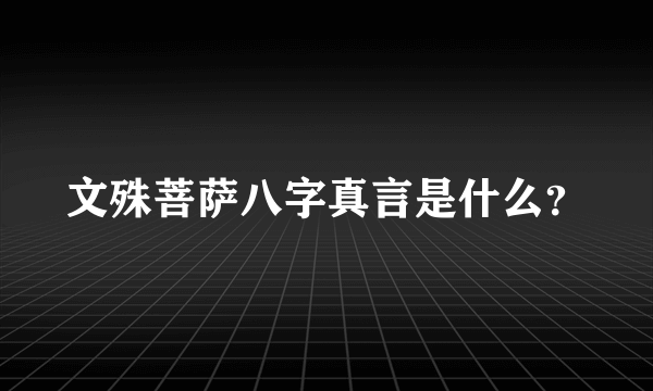 文殊菩萨八字真言是什么？