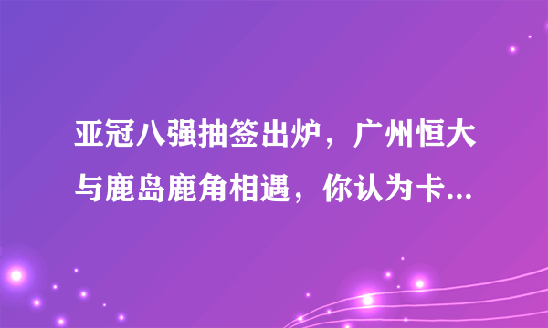 亚冠八强抽签出炉，广州恒大与鹿岛鹿角相遇，你认为卡纳瓦罗的球队有多大胜算？