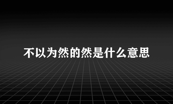 不以为然的然是什么意思