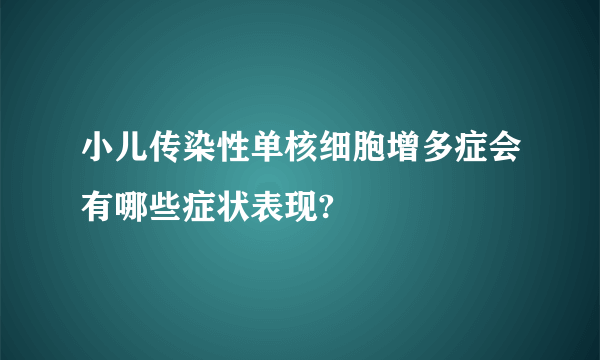 小儿传染性单核细胞增多症会有哪些症状表现?