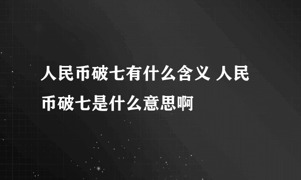 人民币破七有什么含义 人民币破七是什么意思啊