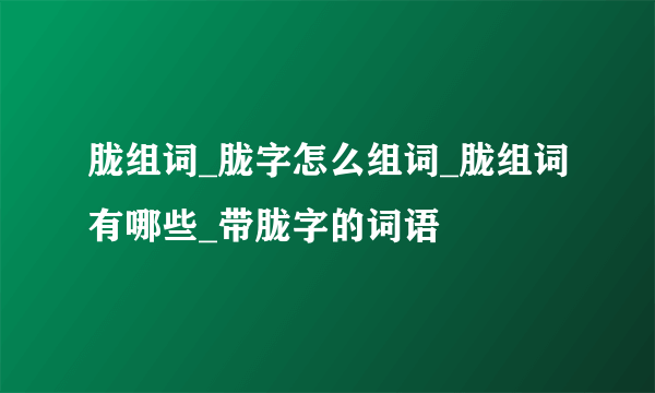 胧组词_胧字怎么组词_胧组词有哪些_带胧字的词语