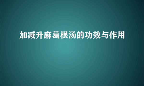 加减升麻葛根汤的功效与作用