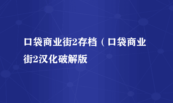 口袋商业街2存档（口袋商业街2汉化破解版