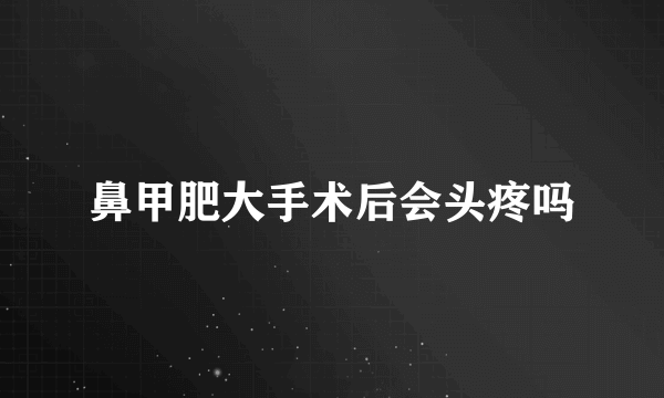 鼻甲肥大手术后会头疼吗