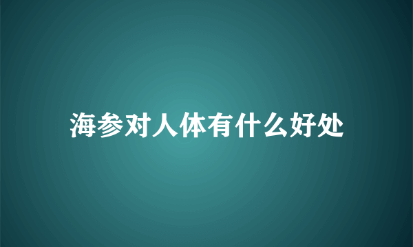 海参对人体有什么好处