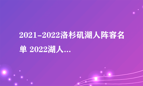 2021-2022洛杉矶湖人阵容名单 2022湖人队阵容名单 nba湖人队球员名单