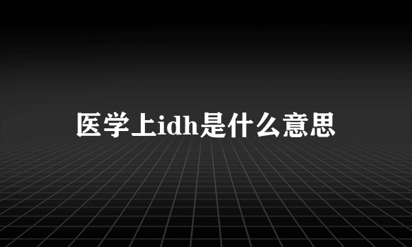 医学上idh是什么意思