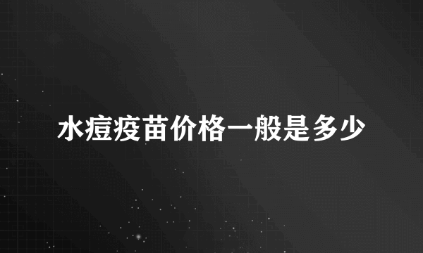 水痘疫苗价格一般是多少