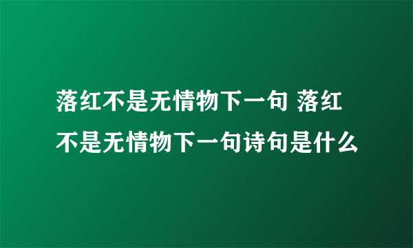 落红不是无情物下一句 落红不是无情物下一句诗句是什么