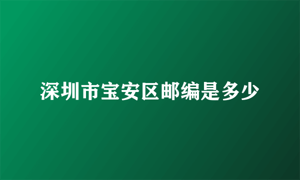 深圳市宝安区邮编是多少