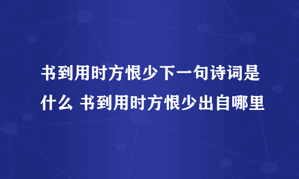 书到用时方恨少下一句诗词是什么 书到用时方恨少出自哪里