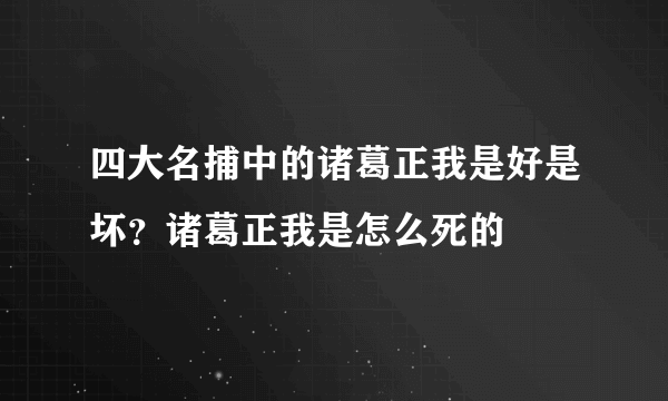 四大名捕中的诸葛正我是好是坏？诸葛正我是怎么死的