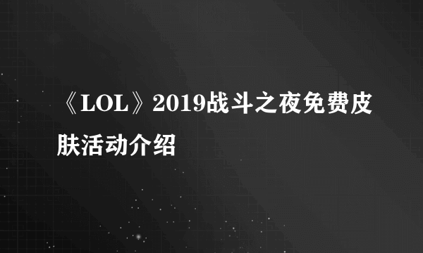 《LOL》2019战斗之夜免费皮肤活动介绍