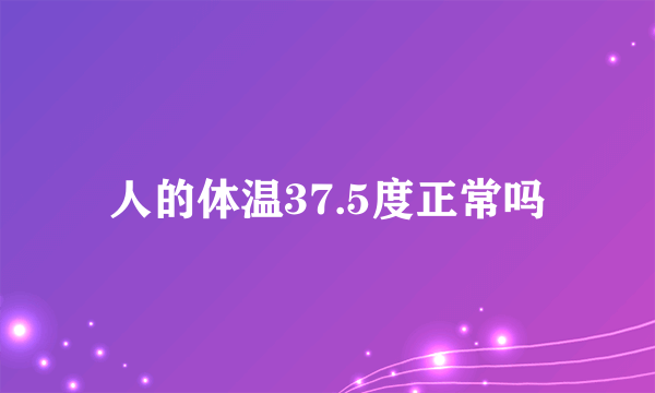 人的体温37.5度正常吗