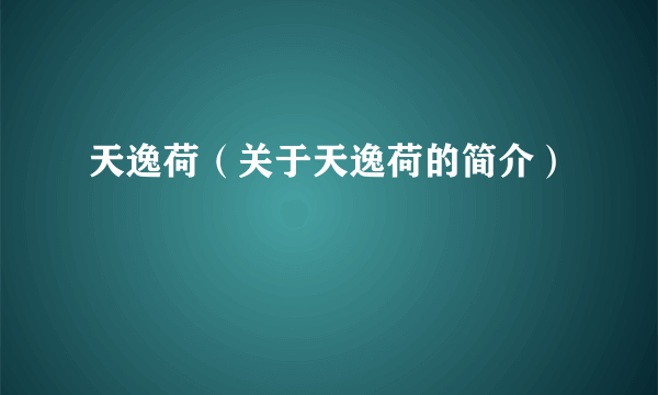 天逸荷（关于天逸荷的简介）