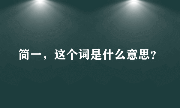 简一，这个词是什么意思？