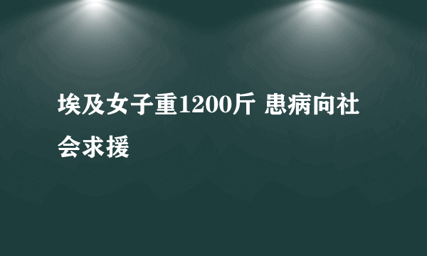 埃及女子重1200斤 患病向社会求援