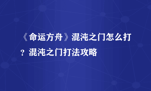 《命运方舟》混沌之门怎么打？混沌之门打法攻略