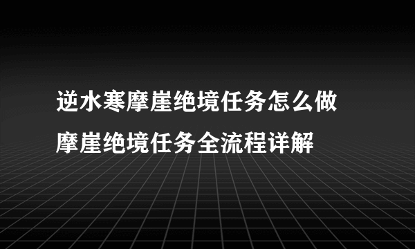 逆水寒摩崖绝境任务怎么做 摩崖绝境任务全流程详解