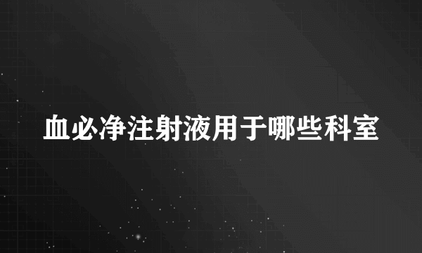 血必净注射液用于哪些科室