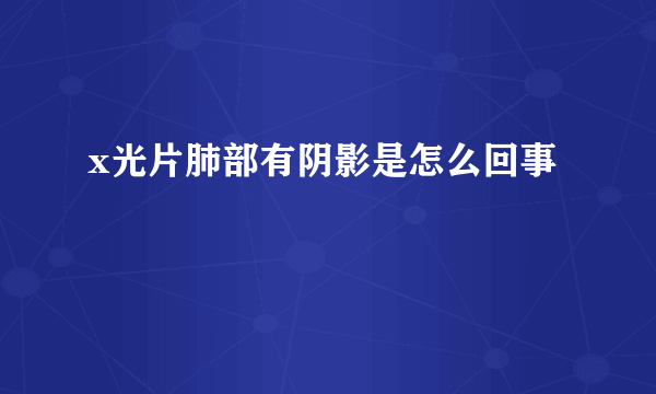 x光片肺部有阴影是怎么回事