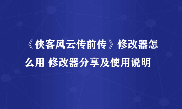 《侠客风云传前传》修改器怎么用 修改器分享及使用说明