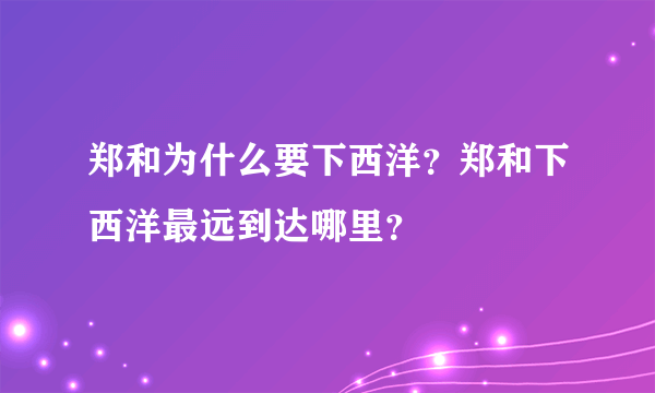 郑和为什么要下西洋？郑和下西洋最远到达哪里？