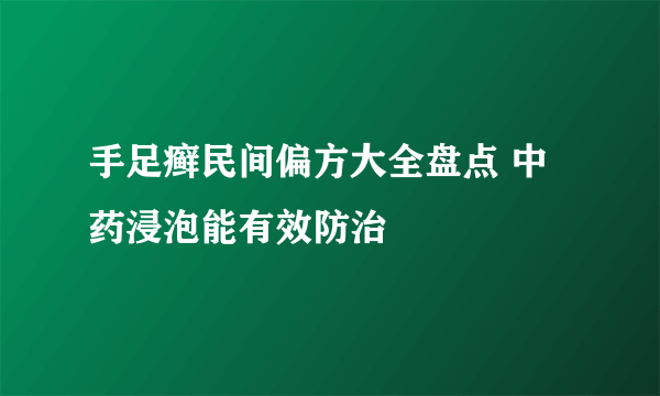 手足癣民间偏方大全盘点 中药浸泡能有效防治