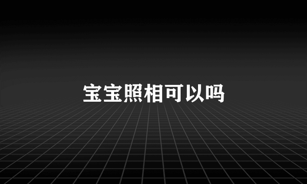 宝宝照相可以吗