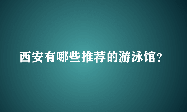 西安有哪些推荐的游泳馆？