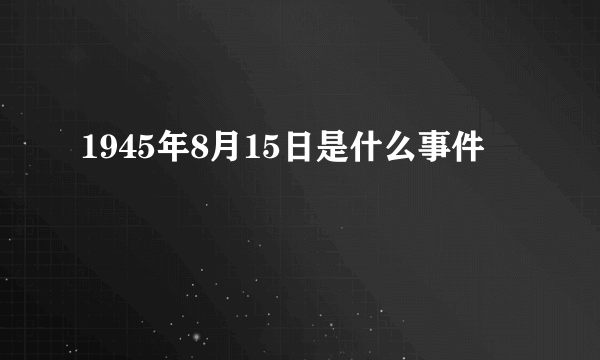 1945年8月15日是什么事件