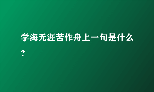 学海无涯苦作舟上一句是什么？