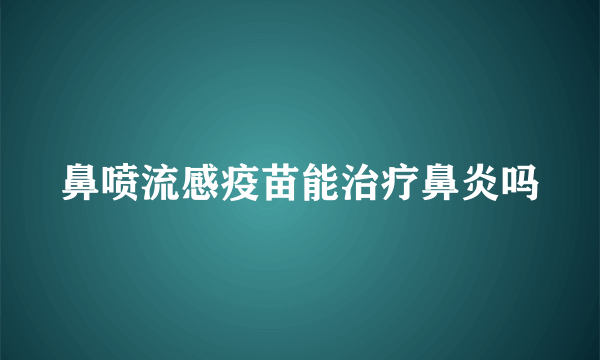 鼻喷流感疫苗能治疗鼻炎吗