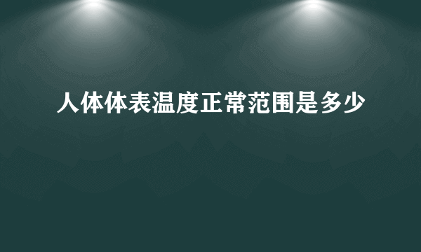 人体体表温度正常范围是多少