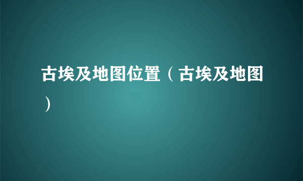 古埃及地图位置（古埃及地图）