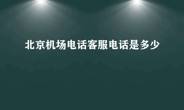 北京机场电话客服电话是多少