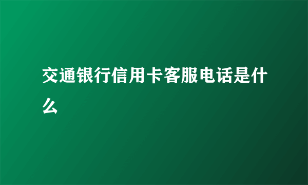 交通银行信用卡客服电话是什么