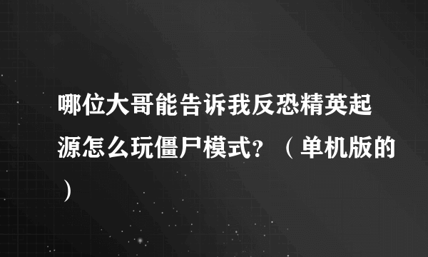 哪位大哥能告诉我反恐精英起源怎么玩僵尸模式？（单机版的）