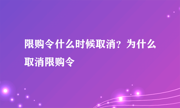 限购令什么时候取消？为什么取消限购令