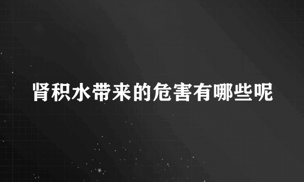 肾积水带来的危害有哪些呢