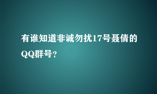 有谁知道非诚勿扰17号聂倩的QQ群号？