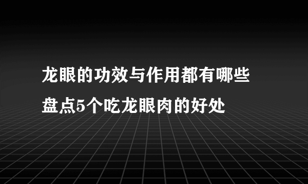 龙眼的功效与作用都有哪些 盘点5个吃龙眼肉的好处