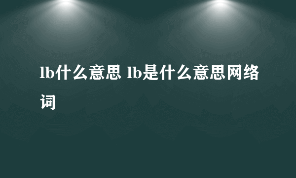 lb什么意思 lb是什么意思网络词