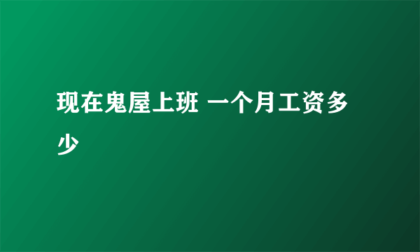 现在鬼屋上班 一个月工资多少