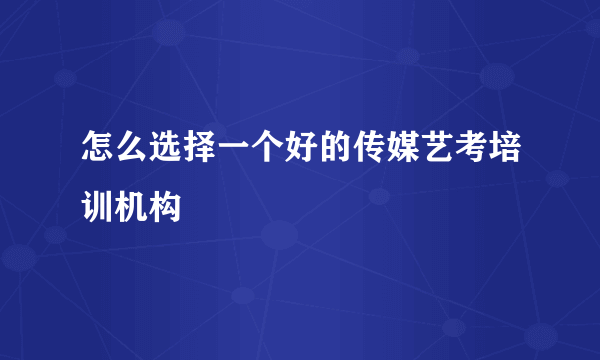 怎么选择一个好的传媒艺考培训机构