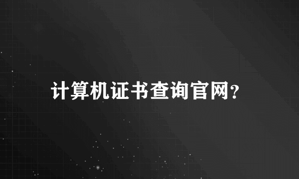 计算机证书查询官网？