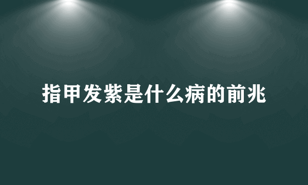 指甲发紫是什么病的前兆